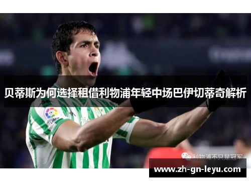 贝蒂斯为何选择租借利物浦年轻中场巴伊切蒂奇解析 贝蒂斯为何选择租借利物浦年轻中场巴伊切蒂奇解析