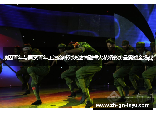埃因青年与阿贾青年上演巅峰对决激情碰撞火花精彩纷呈震撼全场战 埃因青年与阿贾青年上演巅峰对决激情碰撞火花精彩纷呈震撼全场战