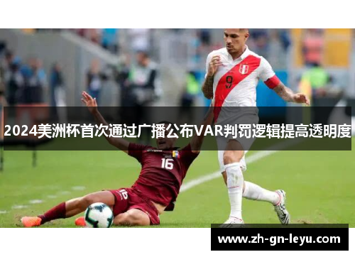 2024美洲杯首次通过广播公布VAR判罚逻辑提高透明度