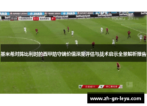 基米希对阵比利时的西甲防守端价值深度评估与战术启示全景解析报告 基米希对阵比利时的西甲防守端价值深度评估与战术启示全景解析报告